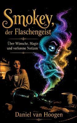 Smokey, der Flaschengeist: Über Wünsche, Magie und verlorene Notizen - Daniel Van Hoogen - cover