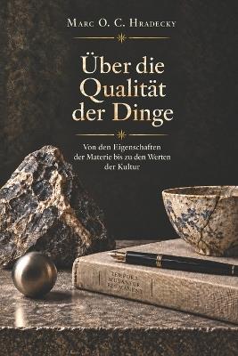 Über die Qualität der Dinge: Von den Eigenschaften der Materie bis zu den Werten der Kultur - Marc O C Hradecky - cover