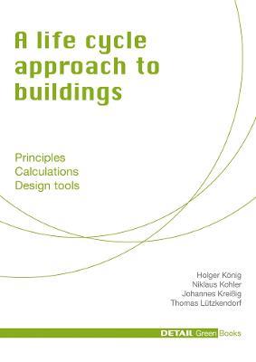 A Life Cycle Approach to Buildings: Principles - Calculations - Design Tools - Niklaus Kohler,Holger König,Johannes Kreißig - cover