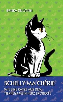 Schelly Ma Chérie: Wie eine Katze aus dem Tierheim mein Herz eroberte - Briska de l'Aven - cover