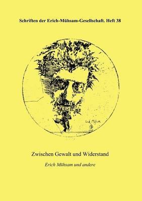 Zwischen Gewalt und Widerstand: Erich Mühsam und andere - cover