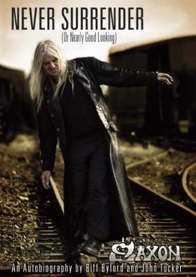Saxon -- Never Surrender (or Nearly Good Looking): An Autobiography - Biff Byford,John Tucker - cover