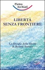 Libertà senza frontiere. La filosofia della libertà di Rudolf Steiner