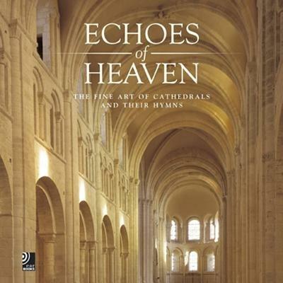 Echoes of heaven. The fine art of cathedrals and their hymns - Florian Monheim - copertina