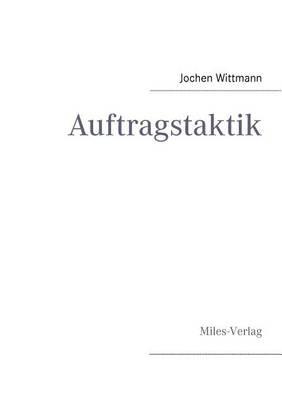 Auftragstaktik: Just a command technique or the core pillar of mastering the military operational art? - Jochen Wittmann - cover