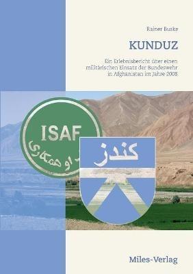 Kunduz: Ein Erlebnisbericht uber einen militarischen Einsatz der Bundeswehr in Afghanistan im Jahre 2008 - Rainer Buske - cover