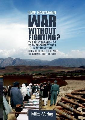 War without Fighting?: The Reintegration of Former Combatants in Afghanistan seen through the Lens of Strategic Thought - Uwe Hartmann - cover
