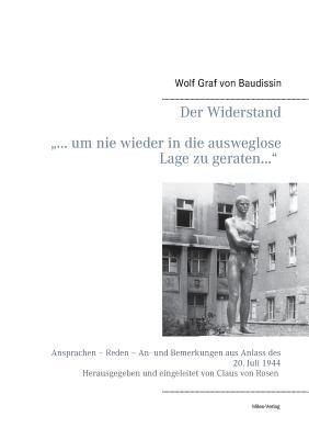 Der Widerstand "... um nie wieder in die ausweglose Lage zu geraten...": Ansprachen - Reden - An- und Bemerkungen aus Anlass des 20. Juli 1944 - Wolf Graf Von Baudissin - cover