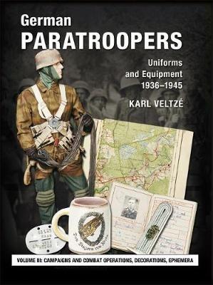 German Paratroopers Uniforms and Equipment 1936 - 1945: Volume 3: Campaigns and Combat Operations, Decorations, Ephemera - Karl Veltzé - cover