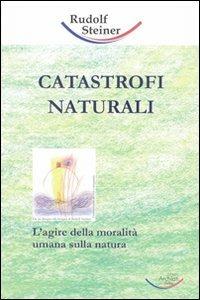 Catastrofi naturali. Come responsabilità morale - Rudolf Steiner - copertina