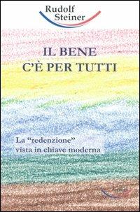 Il bene c'è per tutti. La «redenzione» vista in chiave moderna - Rudolf Steiner - copertina