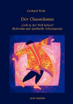 Der Chassidismus: Gott in der Welt lieben. Mysterium und spirituelle Lebenspraxis - Gerhard Wehr - cover