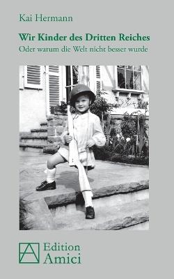 Wir Kinder des Dritten Reiches: Oder warum die Welt nicht besser wurde - Kai Hermann - cover