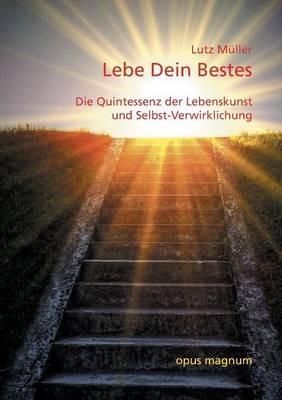 Lebe Dein Bestes: Die Quintessenz der Lebenskunst und Selbst-Verwirklichung - cover