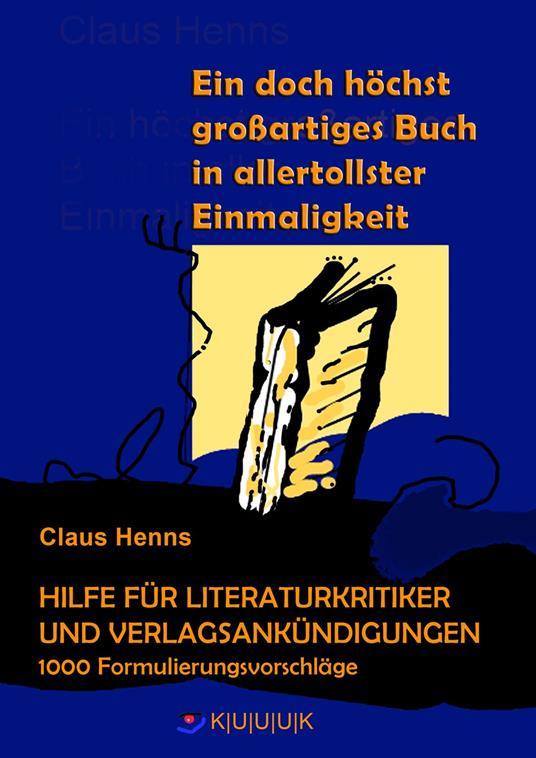 Ein höchst grandioses Buch in allertollster Einmaligkeit. Hilfe für die Literaturkritik und alle Verlagsankündigungen.