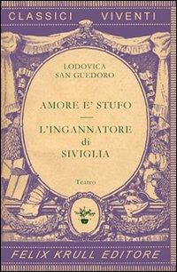 Teatro. Vol. 1: Amore è stufo-L'ingannatore di Siviglia. - Lodovica San Guedoro - copertina