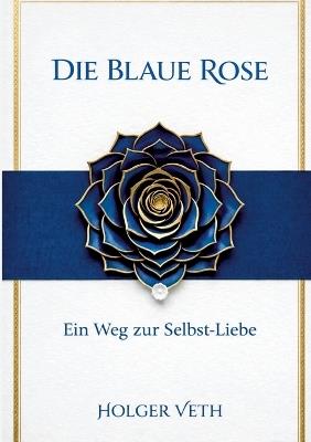 Die Blaue Rose: Ein Weg zur Selbst-Liebe - Holger Veth - cover