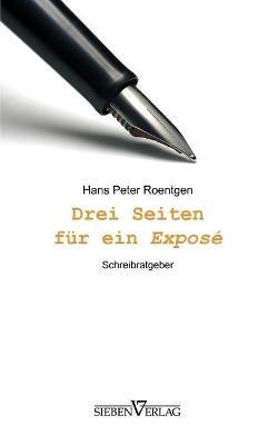 Drei Seiten für ein Exposé: Schreibratgeber - Hans Peter Roentgen - cover