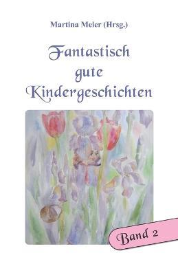 Fantastisch gute Kindergeschichten Band 2 - Martina Meier (Hrsg ) - cover