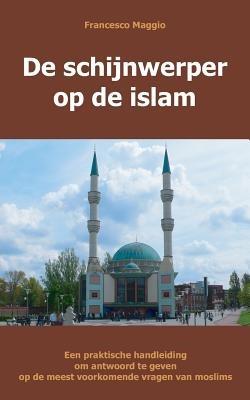 de Schijnwerper Op de Islam: Een Praktische Handleiding Om Antwoord Te Geven Op de Meest Voorkomende Vragen Van Moslims - Francesco Maggio - cover
