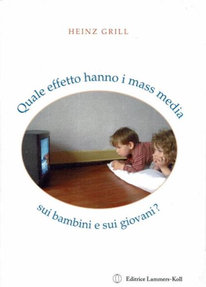 Quale effetto hanno i mass media sui bambini e sui giovani? - Heinz Grill - copertina
