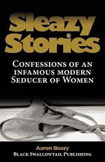 Sleazy Stories: Confessions of an Infamous Modern Seducer of Women