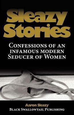 Sleazy Stories: Confessions of an Infamous Modern Seducer of Women - Aaron Sleazy - cover