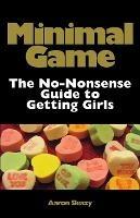 Minimal Game: The No-Nonsense Guide to Getting Girls - Aaron Sleazy - cover