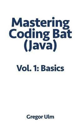 Mastering Codingbat (Java), Vol. 1: Basics - Gregor Ulm - cover