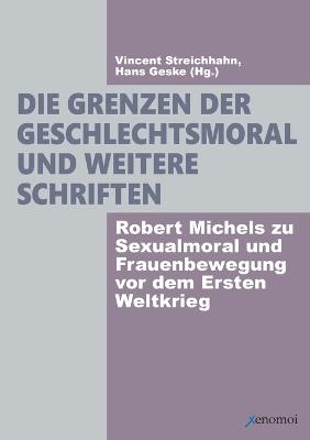Die Grenzen der Geschlechtsmoral und weitere Schriften: Robert Michels zu Sexualmoral und Frauenbewegung vor dem Ersten Weltkrieg - Robert Michels - cover