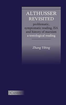 Althusser Revisited. Problematic, Symptomatic Reading, ISA and History of Marxism: A Textological Reading - Yibing Zhang - cover