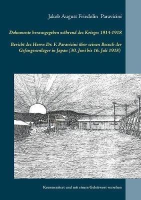 Dokumente herausgegeben während des Krieges 1914-1918: Bericht des Herrn Dr. F. Paravicini über seinen Besuch der Gefangenenlager in Japan (30. Juni bis 16. Juli 1918) - Jakob August Friedolin Paravicini - cover