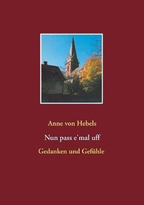 Nun pass e'mal uff: Gedanken und Gefuhle - Anne Von Hebels - cover