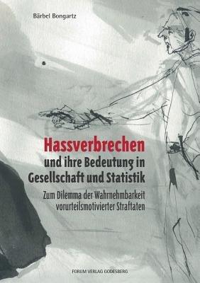Hassverbrechen und ihre Bedeutung in der Gesellschaft und Statistik: Zum Dilemma der Wahrnehmbarkeit vorurteilsmotivierter Straftaten - Barbel Bongartz - cover