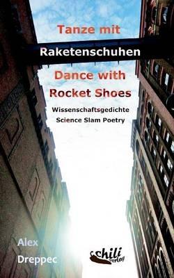 Tanze mit Raketenschuhen - Dance with Rocket Shoes: Wissenschaftsgedichte - Science Slam Poetry - Alex Dreppec - cover