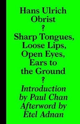 Sharp Tongues, Loose Lips, Open Eyes, Ears to the Ground - Hans-Ulrich Obrist - cover