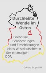 Durchlebte Wende im Osten: Erlebnisse, Beobachtungen und Einschatzungen eines Westdeutschen in der ehemaligen DDR