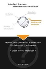 Best Practices Technische Dokumentation - Handbucher und Hilfen anschaulich illustrieren und animieren: Bilder, Videos, Interaktion