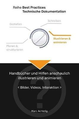 Best Practices Technische Dokumentation - Handbucher und Hilfen anschaulich illustrieren und animieren: Bilder, Videos, Interaktion - Marc Achtelig - cover