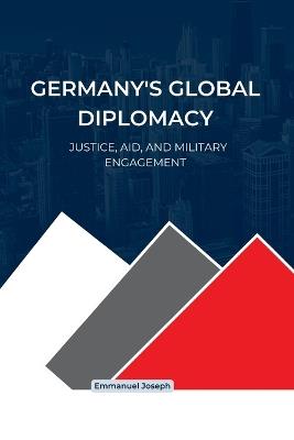 Germany's Global Diplomacy: Justice, Aid, and Military Engagement - Joseph - cover
