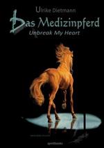 Das Medizinpferd: Unbreak my heart