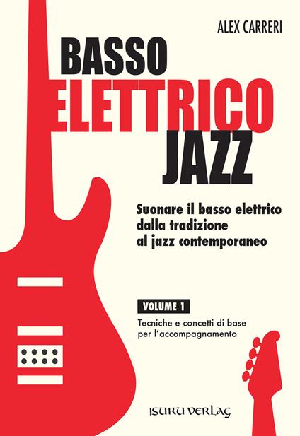 Basso elettrico jazz. Suonare il basso elettrico dalla tradizione al jazz contemporaneo. Tecniche e concetti di base per l'accompagnamento. Vol. 1 - Alex Carreri - copertina