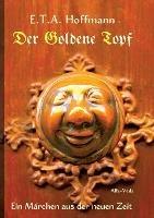 Der Goldene Topf: Ein Marchen aus der neuen Zeit - E T a Hoffmann - cover