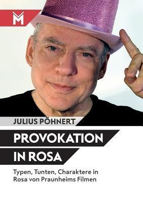 Provokation in Rosa: Typen, Tunten, Charaktere in Rosa von Praunheims Filmen - Julius Pöhnert - cover