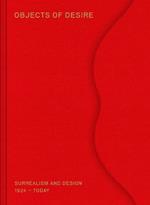 Objects of Desire: Surrealism and Design 1924 – Today