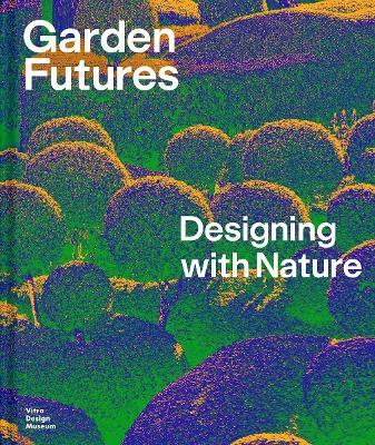 Garden Futures: Designing with Nature - Mateo Kries,Viviane Stappmanns - cover