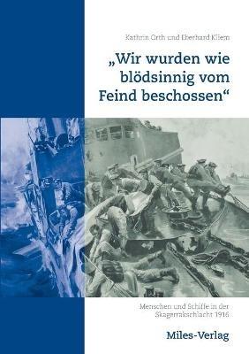 "Wir wurden wie blödsinnig vom Feind beschossen": Menschen und Schiffe in der Skagerrakschlacht 1916 - Kathrin Orth,Eberhard Kliem - cover