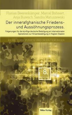 Der innerafghanische Friedens- und Aussöhnungsprozess: Folgerungen für die künftige deutsche Beteiligung an internationalen Operationen zur Krisenbewältigung in fragilen Staaten - Marcel Bohnert,Florian Beerenkämper,Anja Buresch - cover