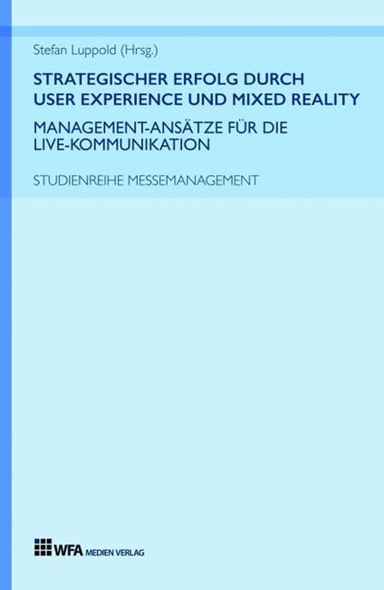 Strategischer Erfolg durch User Experience und Mixed Reality: Management-Ansätze für die Live-Kommunikation