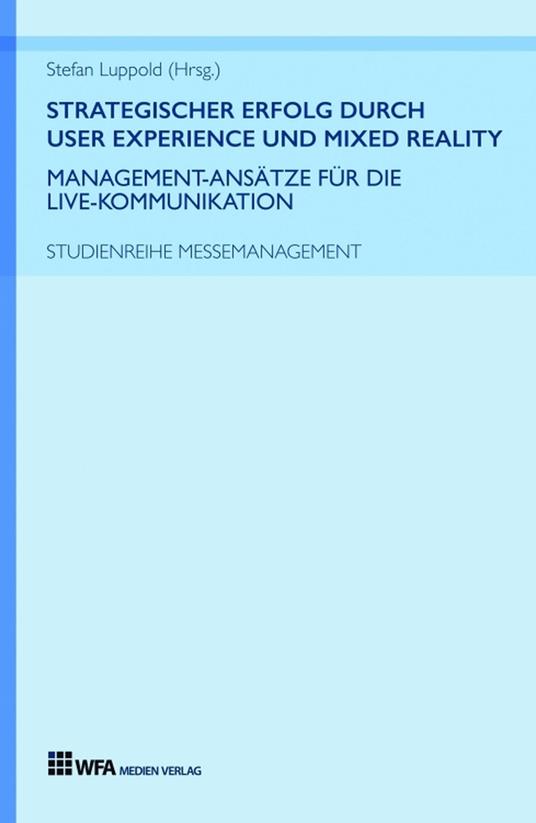 Strategischer Erfolg durch User Experience und Mixed Reality: Management-Ansätze für die Live-Kommunikation